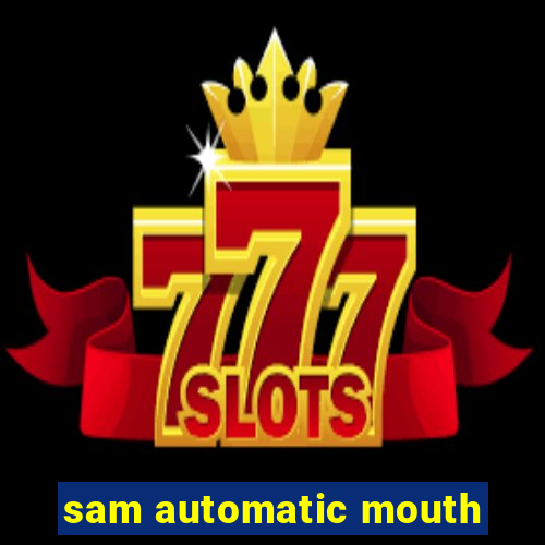 sam automatic mouth